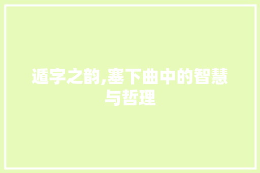 遁字之韵,塞下曲中的智慧与哲理