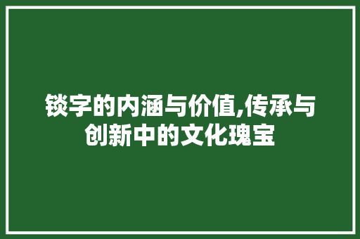 锬字的内涵与价值,传承与创新中的文化瑰宝