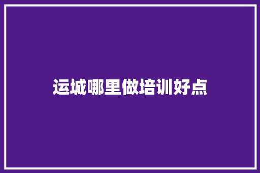 运城哪里做培训好点