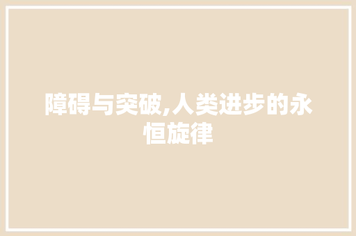 障碍与突破,人类进步的永恒旋律