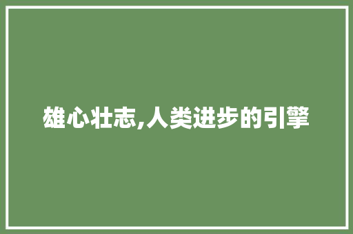雄心壮志,人类进步的引擎