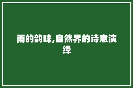 雨的韵味,自然界的诗意演绎