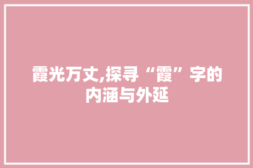霞光万丈,探寻“霞”字的内涵与外延