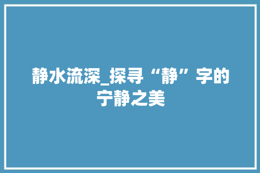 静水流深_探寻“静”字的宁静之美