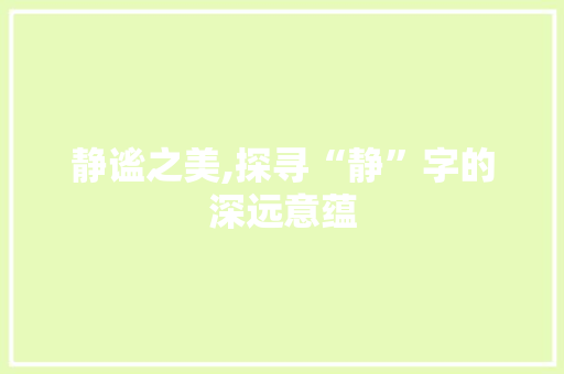 静谧之美,探寻“静”字的深远意蕴