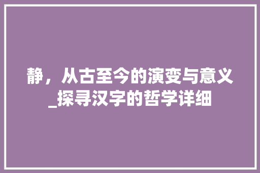 静，从古至今的演变与意义_探寻汉字的哲学详细