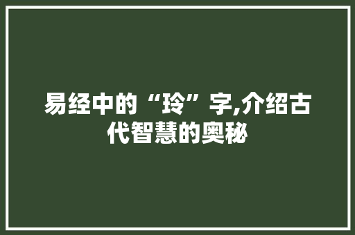 易经中的“玲”字,介绍古代智慧的奥秘