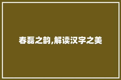 春磊之韵,解读汉字之美