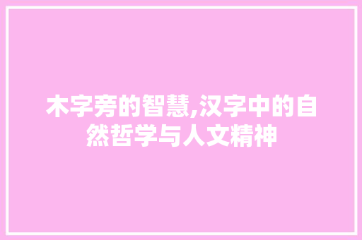 木字旁的智慧,汉字中的自然哲学与人文精神
