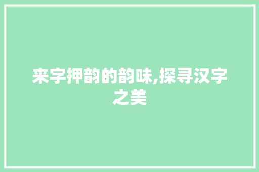 来字押韵的韵味,探寻汉字之美