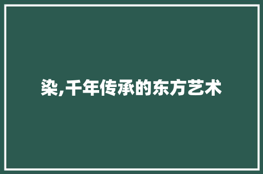 染,千年传承的东方艺术