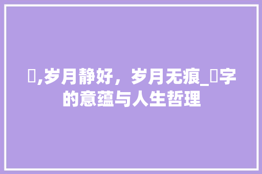 梾,岁月静好，岁月无痕_梾字的意蕴与人生哲理