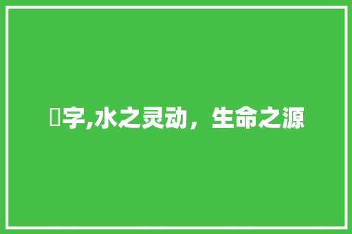 汋字,水之灵动，生命之源