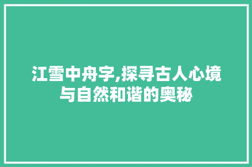 江雪中舟字,探寻古人心境与自然和谐的奥秘