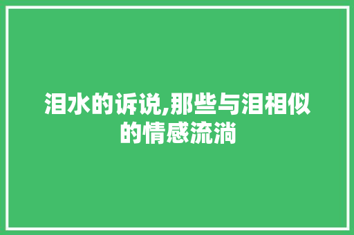 泪水的诉说,那些与泪相似的情感流淌
