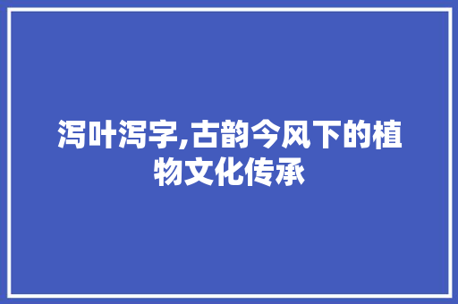 泻叶泻字,古韵今风下的植物文化传承