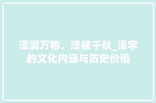 泽润万物，泽被千秋_泽字的文化内涵与历史价值