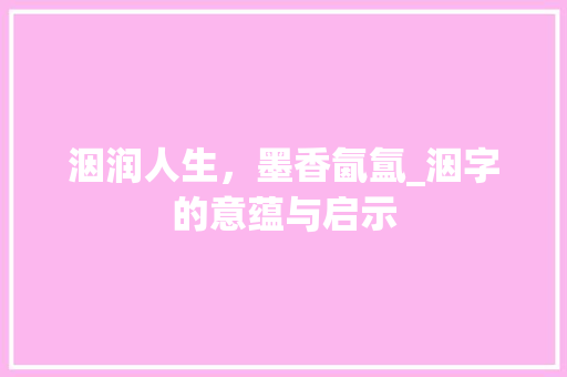 洇润人生，墨香氤氲_洇字的意蕴与启示