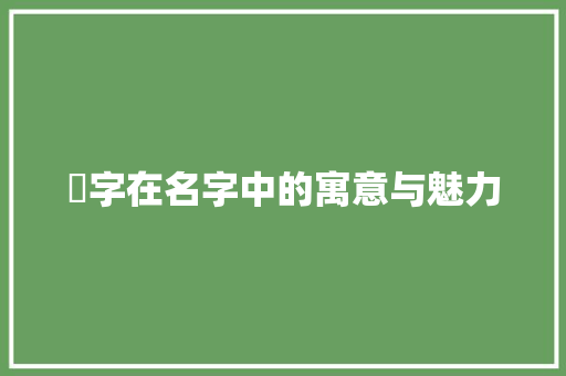 涬字在名字中的寓意与魅力