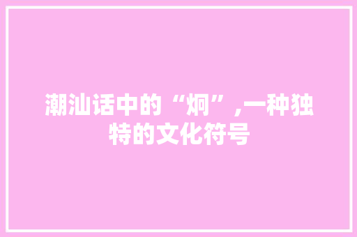 潮汕话中的“炯”,一种独特的文化符号