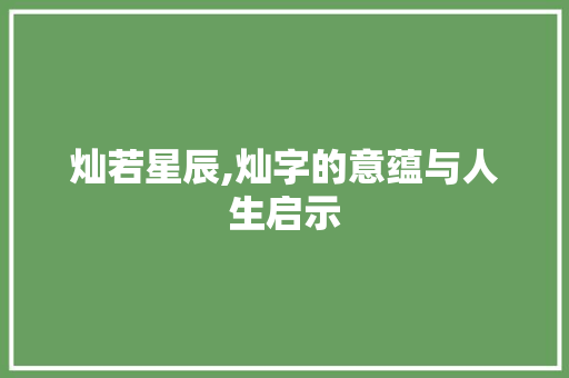 灿若星辰,灿字的意蕴与人生启示