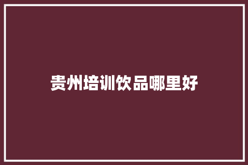 贵州培训饮品哪里好