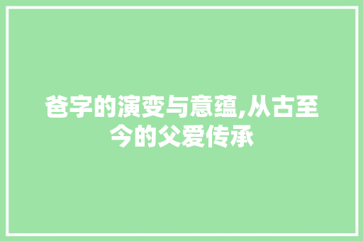 爸字的演变与意蕴,从古至今的父爱传承
