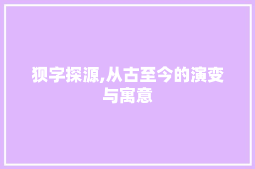 狈字探源,从古至今的演变与寓意
