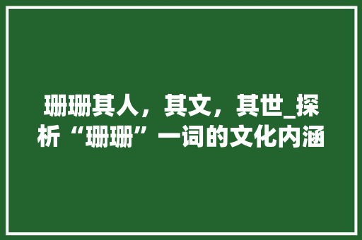 珊珊其人，其文，其世_探析“珊珊”一词的文化内涵与时代意义