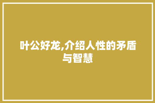 叶公好龙,介绍人性的矛盾与智慧