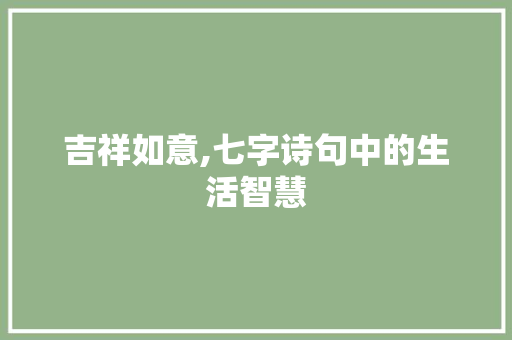 吉祥如意,七字诗句中的生活智慧