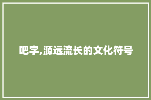 吧字,源远流长的文化符号