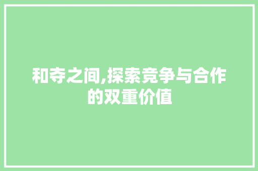 和夺之间,探索竞争与合作的双重价值