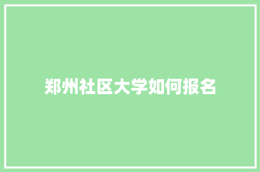 郑州社区大学如何报名