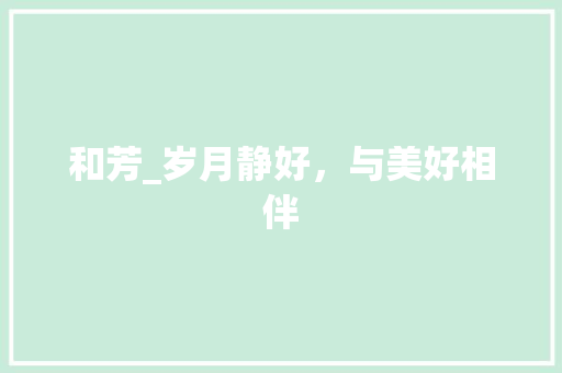 和芳_岁月静好，与美好相伴