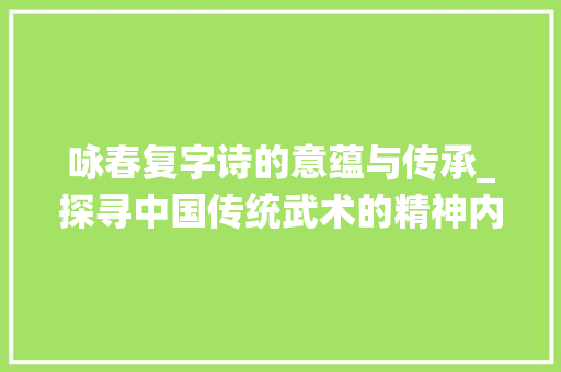 咏春复字诗的意蕴与传承_探寻中国传统武术的精神内核