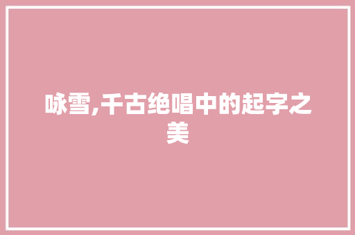 咏雪,千古绝唱中的起字之美