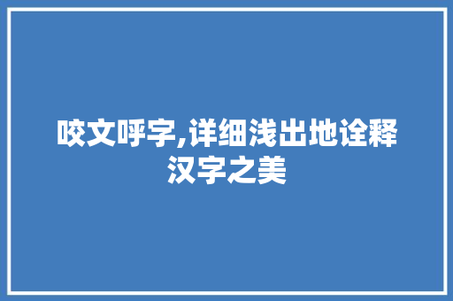 咬文呼字,详细浅出地诠释汉字之美
