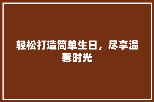 轻松打造简单生日，尽享温馨时光
