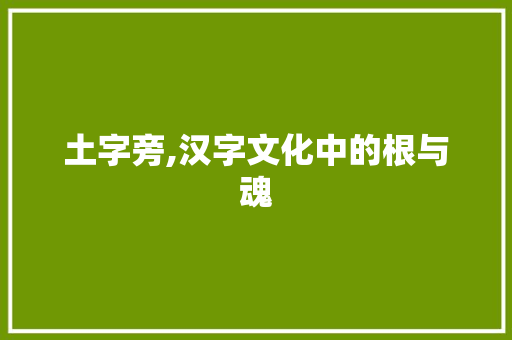 土字旁,汉字文化中的根与魂