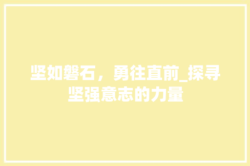 坚如磐石，勇往直前_探寻坚强意志的力量