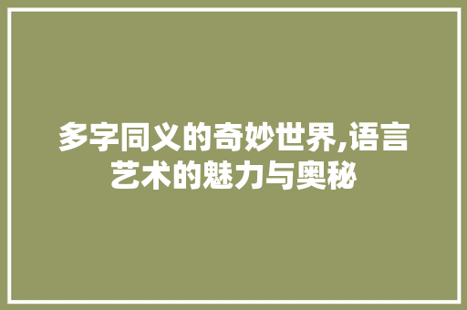 多字同义的奇妙世界,语言艺术的魅力与奥秘