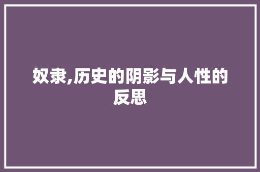 奴隶,历史的阴影与人性的反思