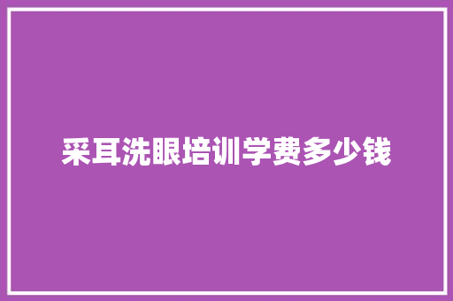 采耳洗眼培训学费多少钱