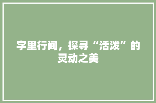 字里行间，探寻“活泼”的灵动之美