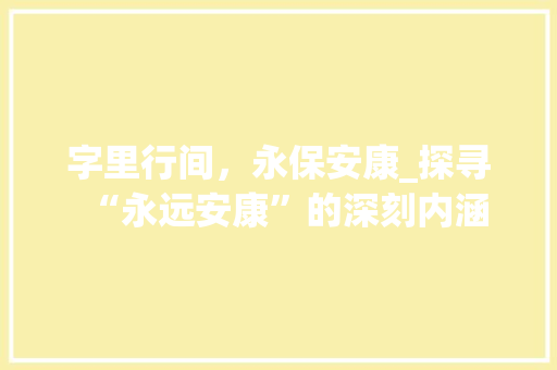 字里行间，永保安康_探寻“永远安康”的深刻内涵