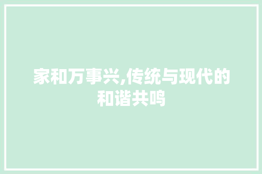 家和万事兴,传统与现代的和谐共鸣