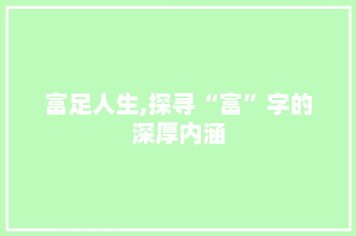 富足人生,探寻“富”字的深厚内涵