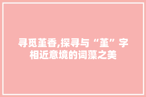 寻觅堇香,探寻与“堇”字相近意境的词藻之美