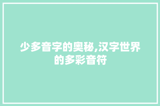 少多音字的奥秘,汉字世界的多彩音符